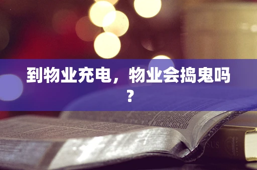 到物业充电，物业会捣鬼吗？