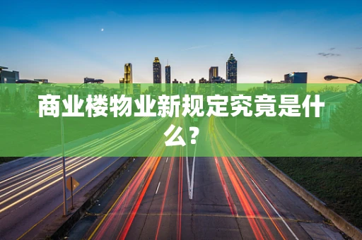 商业楼物业新规定究竟是什么？