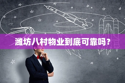 潍坊八村物业到底可靠吗？