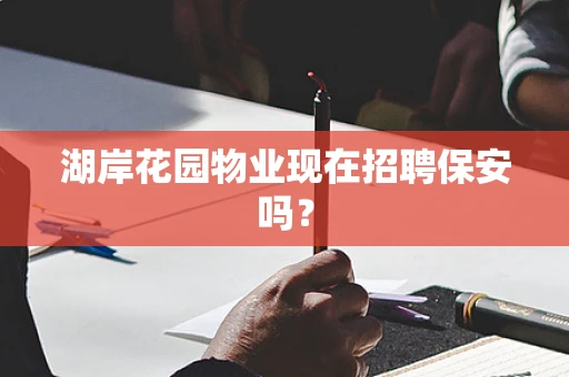 湖岸花园物业现在招聘保安吗？