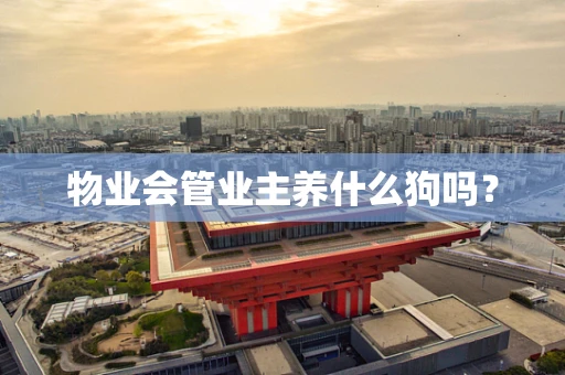 物业会管业主养什么狗吗？