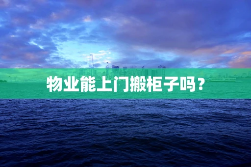 物业能上门搬柜子吗？