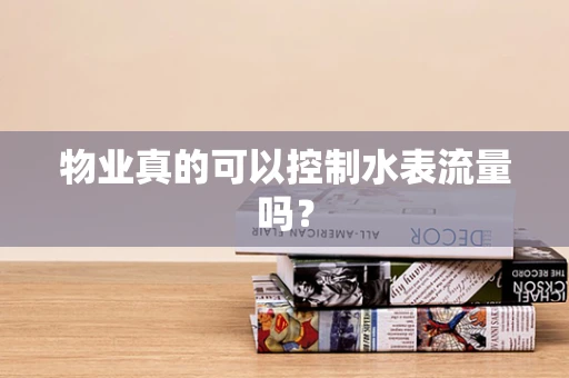 物业真的可以控制水表流量吗？