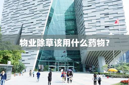 物业除草该用什么药物？