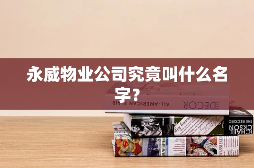 永威物业公司究竟叫什么名字？